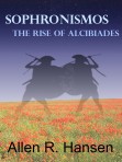 Sophronismos - The Rise of Alcibiades, by Allen R. Hansen
